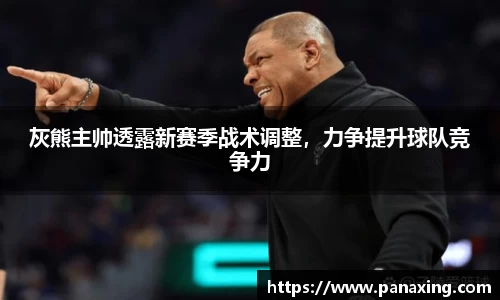 灰熊主帅透露新赛季战术调整，力争提升球队竞争力