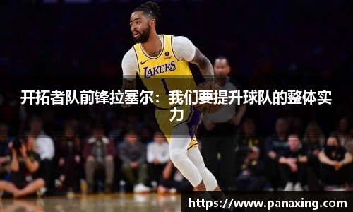 开拓者队前锋拉塞尔：我们要提升球队的整体实力